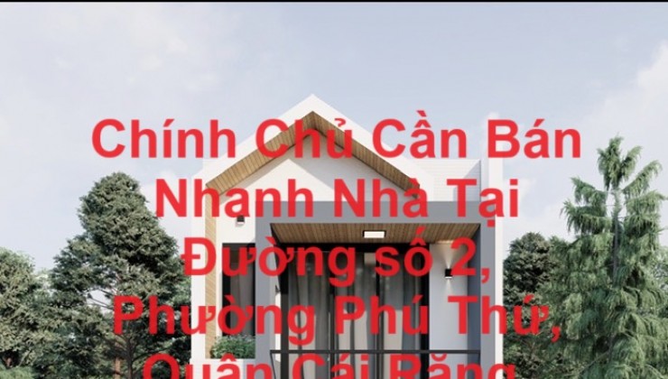 Chính Chủ Cần Bán Nhanh Nhà Tại Đường số 2, Phường Phú Thứ, Quận Cái Răng, Cần Thơ